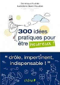 300 Idées pratiques pour être heureux - Dominique Foufelle