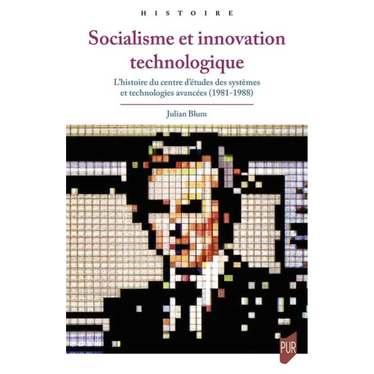 Socialisme et innovation technologique : l'histoire du Centre d'études des systèmes et technologies avancées (1981-1988)
